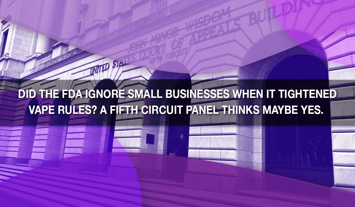 Did the FDA ignore small businesses when it tightened vape rules? A Fifth Circuit panel thinks maybe yes. 